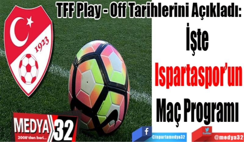 TFF Play - Off Tarihlerini Açıkladı: 
İşte 
Ispartaspor’un
Maç Programı 
