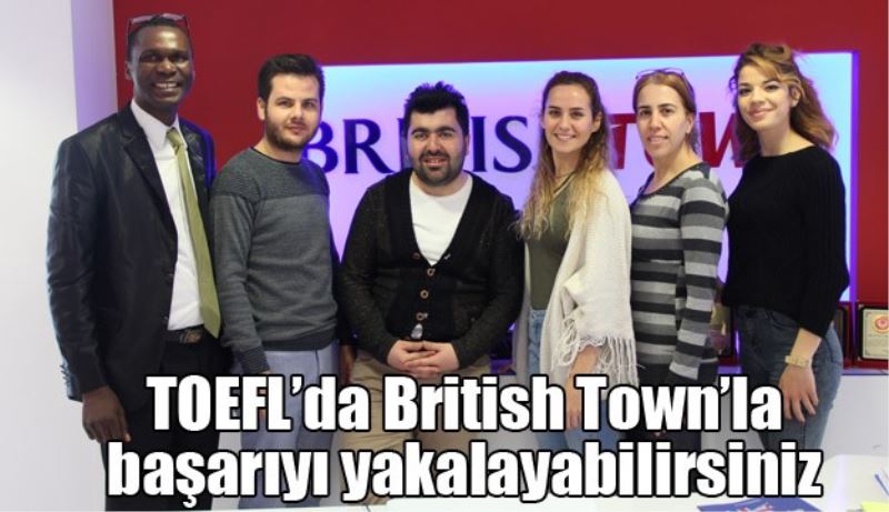 TOEFL’da British Town’la başarıyı yakalayabilirsiniz 