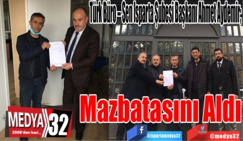 Türk Büro – Sen Isparta Şubesi Başkanı Ahmet Aydemir; 
Mazbatasını
Aldı 
