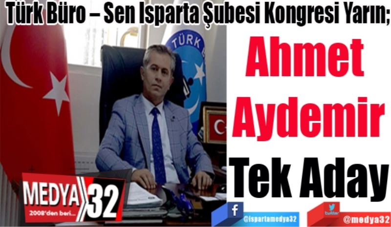 Türk Büro – Sen Isparta Şubesi Kongresi Yarın;  
Ahmet 
Aydemir
Tek Aday 
