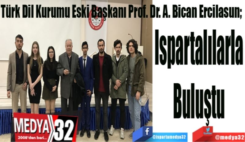 Türk Dil Kurumu Eski Başkanı Prof. Dr. A. Bican Ercilasun; 
Ispartalılarla
Buluştu
