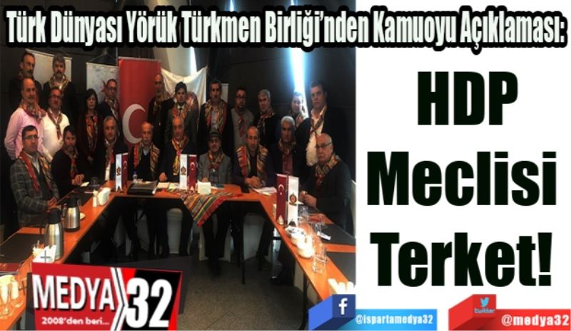 Türk Dünyası Yörük Türkmen Birliği’nden Kamuoyu Açıklaması:  
HDP
Meclisi 
Terket! 
