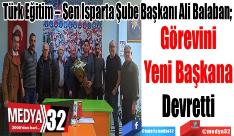 
Türk Eğitim – Sen Isparta Şube Başkanı Ali Balaban; 
Görevini
Yeni Başkana
Devretti 
