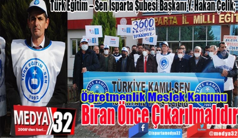 Türk Eğitim – Sen Isparta Şubesi Başkanı Y. Hakan Çelik; 
Öğretmenlik Meslek 
Kanunu Biran Önce 
Çıkarılmalıdır
