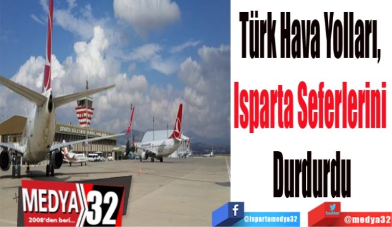 Türk Hava Yolları, 
Isparta Seferlerini 
Durdurdu
