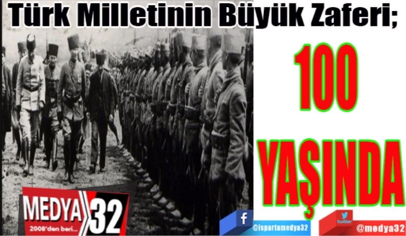 Türk Milletinin Büyük Zaferi; 
100 
YAŞINDA 
