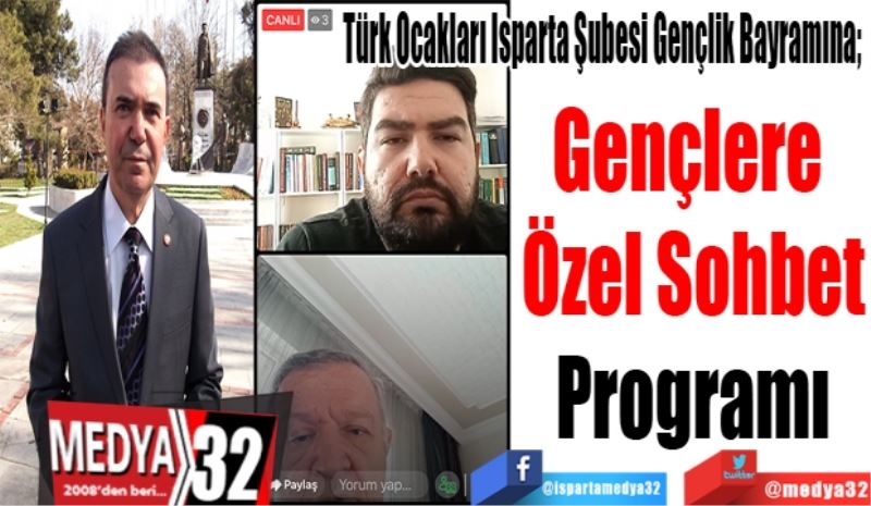 Türk Ocakları Isparta Şubesi Gençlik Bayramına; 
Gençlere 
Özel 
Sohbet
