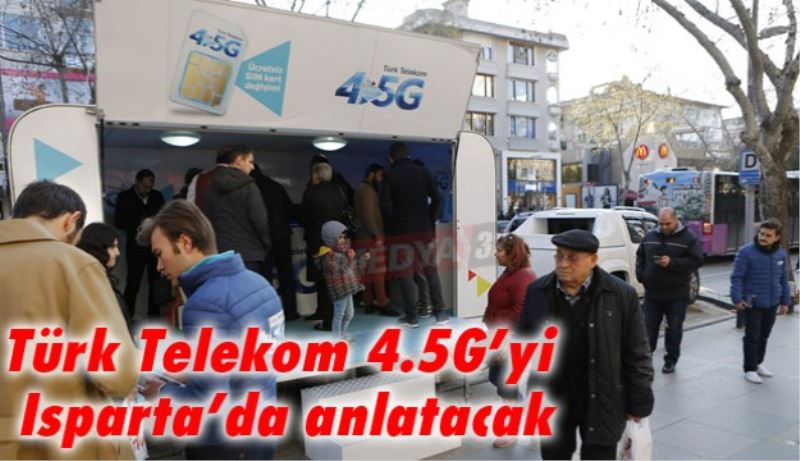 Türk Telekom 4.5G’yi  Isparta’da anlatacak