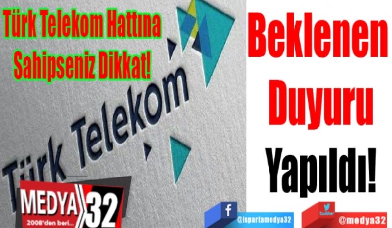 Türk Telekom Hattına Sahipseniz Dikkat: 
Beklenen 
Duyuru
Yapıldı!
