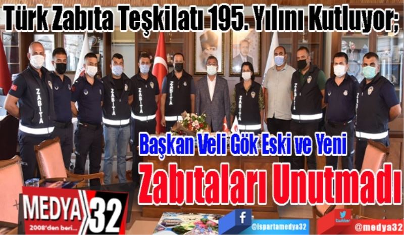 Türk Zabıta Teşkilatı 195. Yılını Kutluyor; 
Başkan Veli Gök 
Eski ve Yeni 
Zabıtaları Unutmadı

