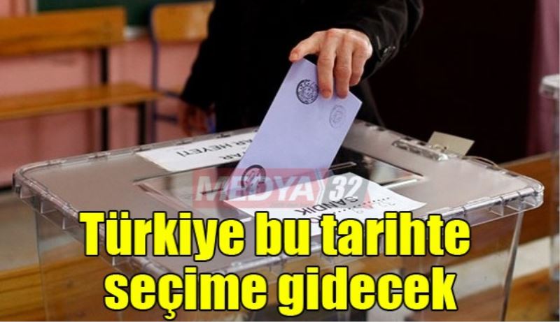 Türkiye bu tarihte seçime gidecek