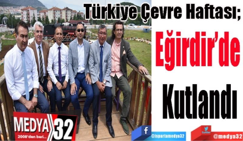 Türkiye Çevre Haftası; 
Eğirdir’de 
Kutlandı
