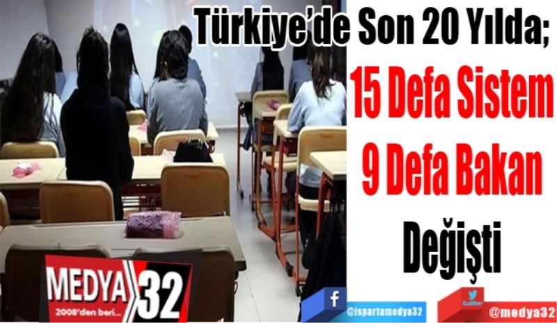 Türkiye’de Son 20 Yılda; 
15 Defa Sistem
9 Defa Bakan
Değişti 
