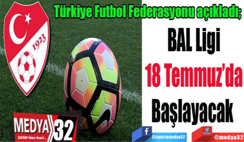 Türkiye Futbol Federasyonu açıkladı; 
BAL Ligi
18 Temmuz’da
Başlayacak 
