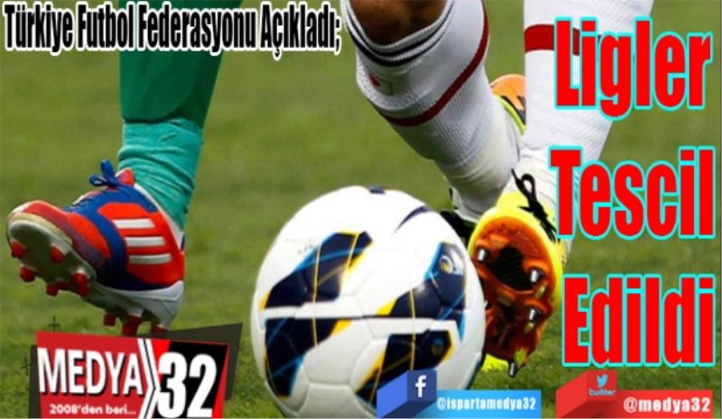 Türkiye Futbol Federasyonu Açıkladı; 
Ligler 
Tescil 
Edildi 
