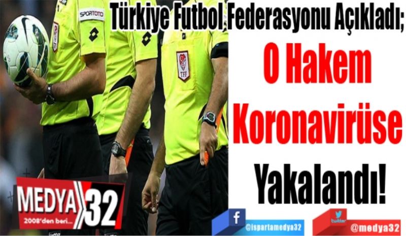 Türkiye Futbol Federasyonu Açıkladı; 
O Hakem 
Koronavirüse 
Yakalandı!
