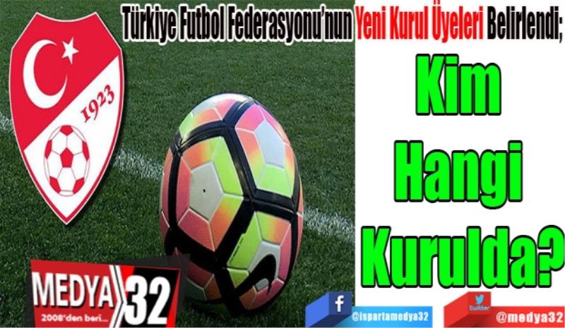 Türkiye Futbol Federasyonu’nun Yeni Kurul Üyeleri Belirlendi; 
Kim 
Hangi 
Kurulda? 
