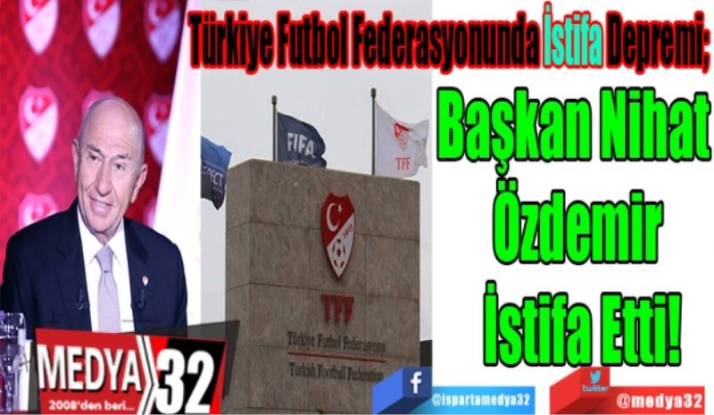 Türkiye Futbol Federasyonunda İstifa Depremi;  
Başkan Nihat 
Özdemir
İstifa Etti!

