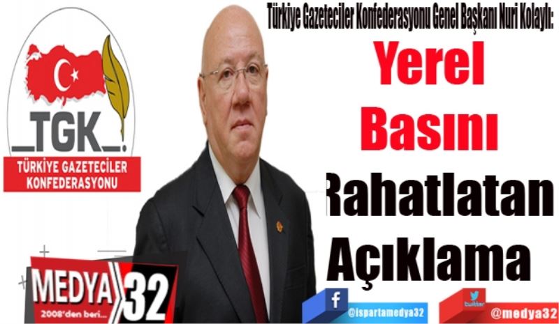 Türkiye Gazeteciler Konfederasyonu Genel Başkanı Nuri Kolaylı: 
Yerel 
Basını 
Rahatlatan
Açıklama 
