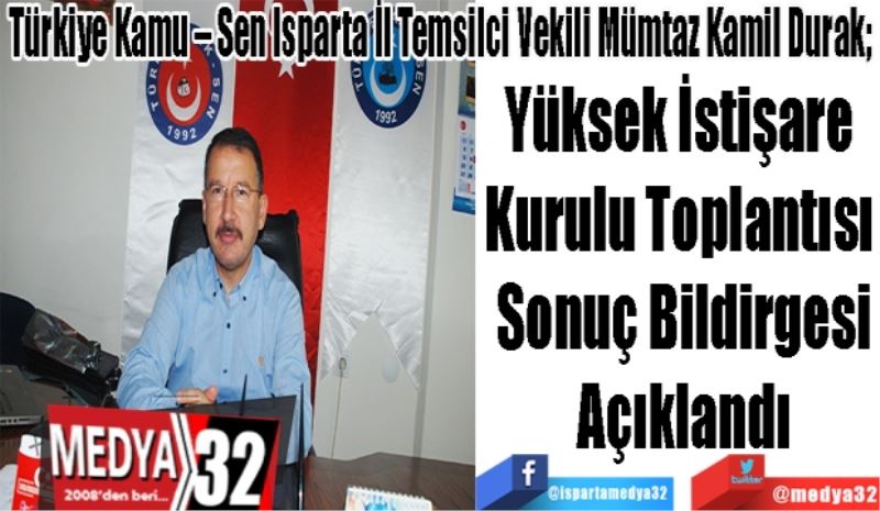 Türkiye Kamu – Sen Isparta İl Temsilci Vekili M. Kamil Durak; 
Yüksek İstişare 
Kurulu Toplantısı 
Sonuç Bildirgesi
Açıklandı 
