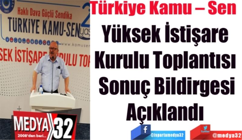 Türkiye Kamu – Sen 
Yüksek İstişare 
Kurulu Toplantısı 
Sonuç Bildirgesi
Açıklandı 
