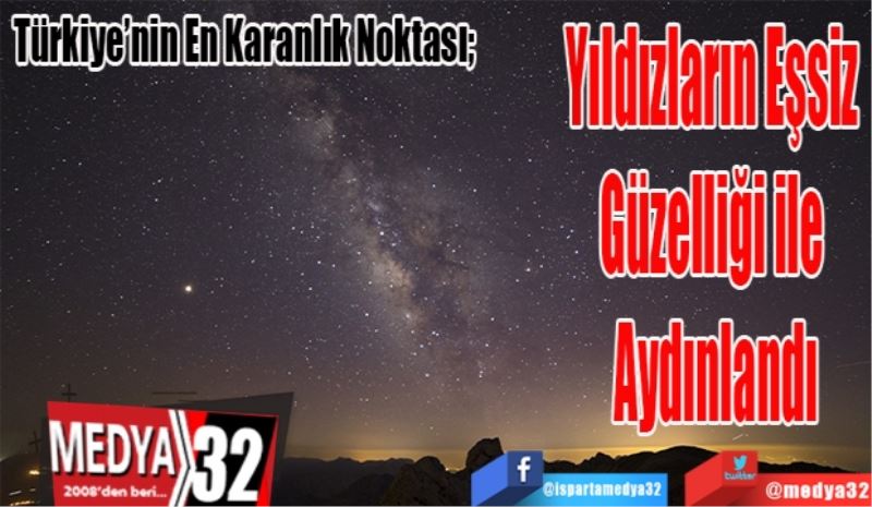 Türkiye’nin En Karanlık Noktası; 
Yıldızların Eşsiz 
Güzelliği ile 
Aydınlandı
