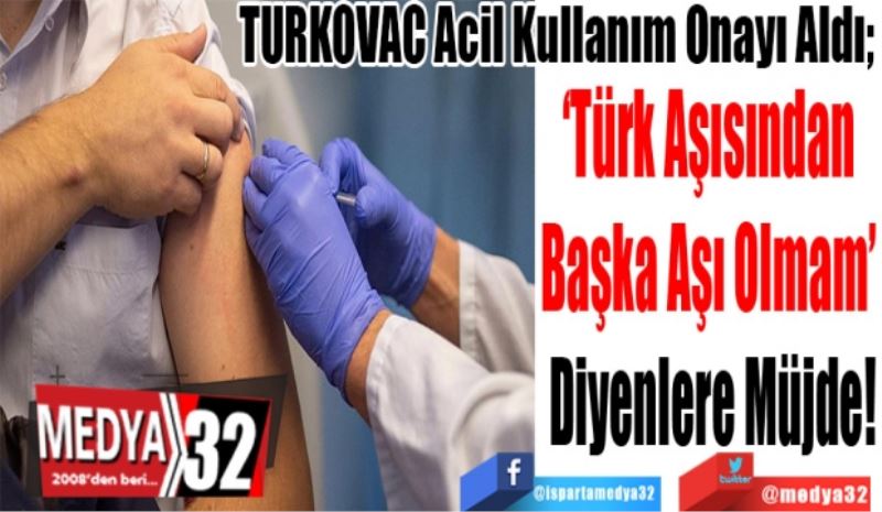 TURKOVAC Acil Kullanım Onayı Aldı; 
‘Türk Aşısından 
Başka Aşı Olmam’ 
Diyenlere Müjde! 

