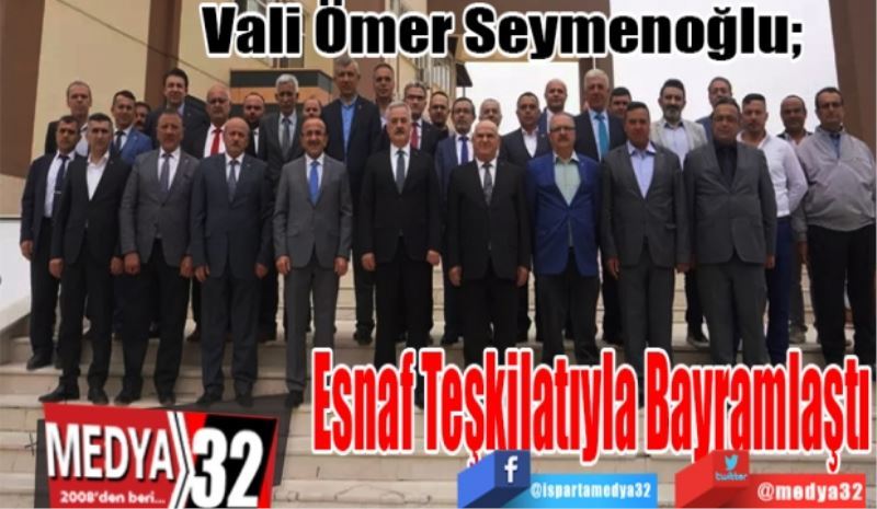 Vali Ömer Seymenoğlu; 
Esnaf Teşkilatıyla Bayramlaştı  
