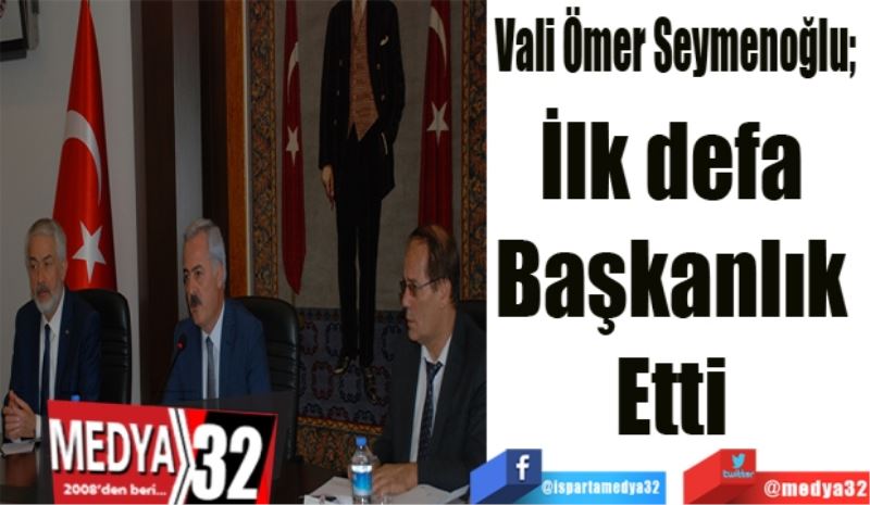 Vali Ömer Seymenoğlu; 
İlk defa 
Başkanlık 
Etti 

