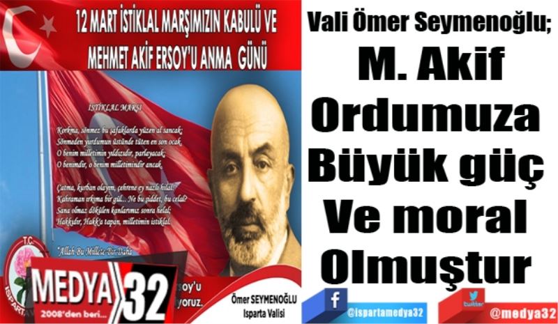 Vali Ömer Seymenoğlu; 
M. Akif
Ordumuza 
Büyük güç 
Ve moral 
Olmuştur 
