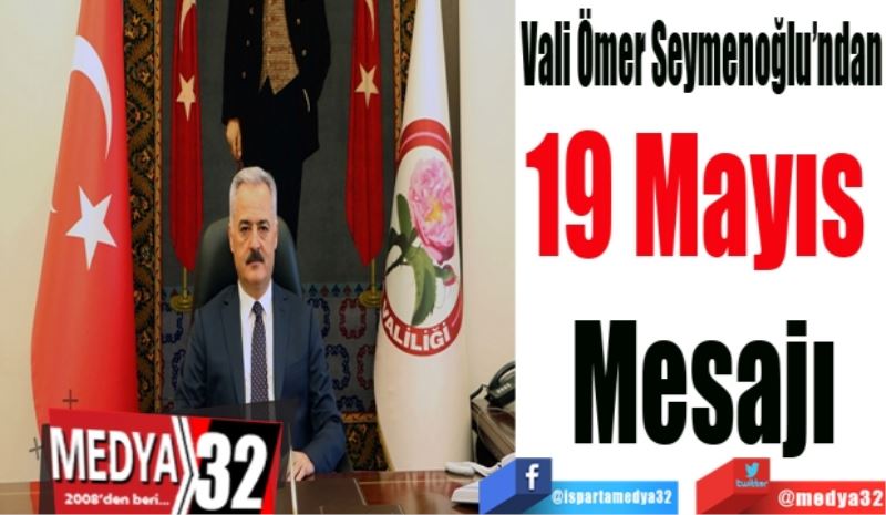 Vali Ömer Seymenoğlu’ndan
19 Mayıs 
Mesajı
