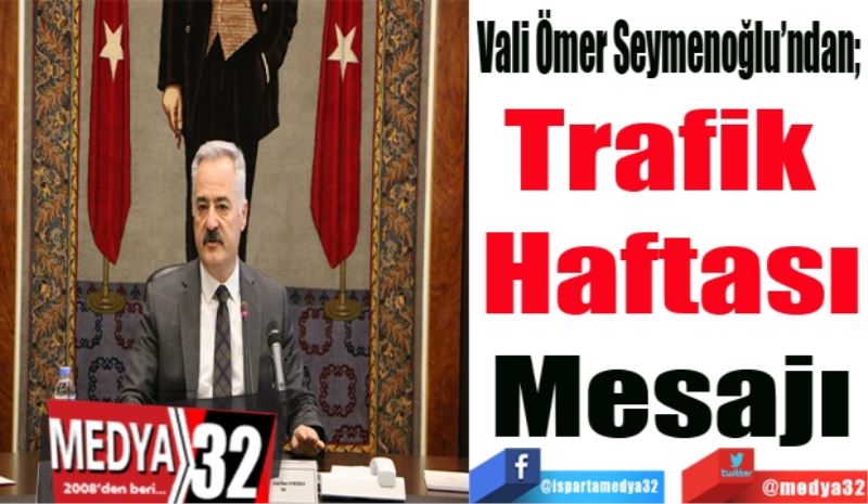 Vali Ömer Seymenoğlu’ndan; 
Trafik 
Haftası
Mesajı
