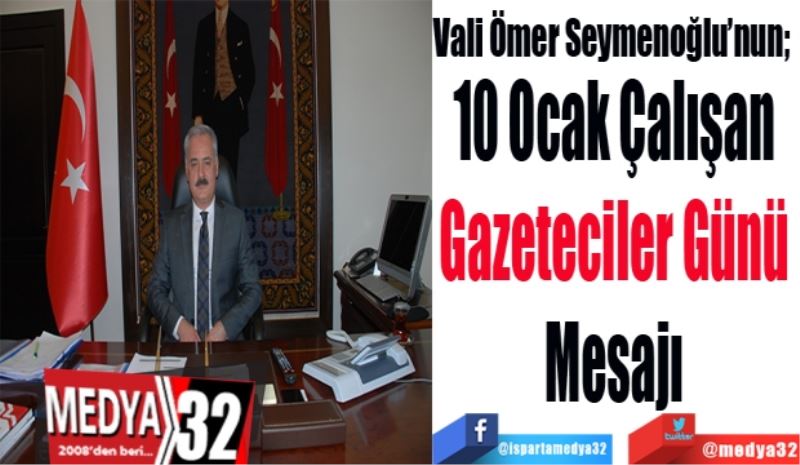 Vali Ömer Seymenoğlu’nun; 
10 Ocak Çalışan 
Gazeteciler Günü 
Mesajı 

