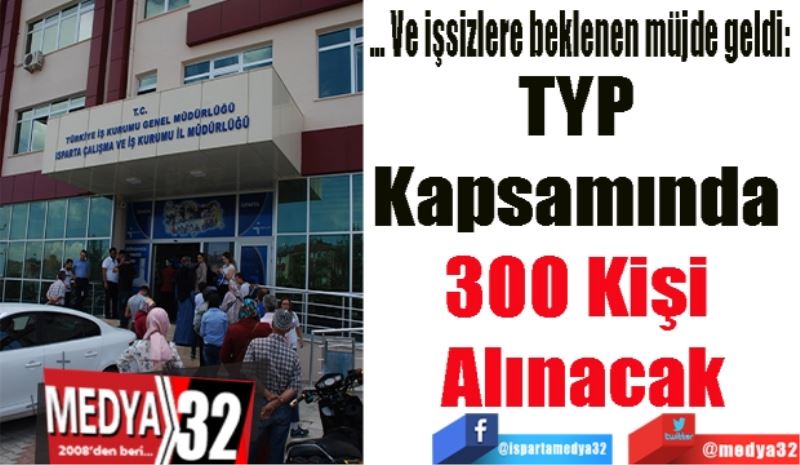 … Ve işsizlere beklenen müjde geldi: 
TYP 
Kapsamında 
300 Kişi 
Alınacak
