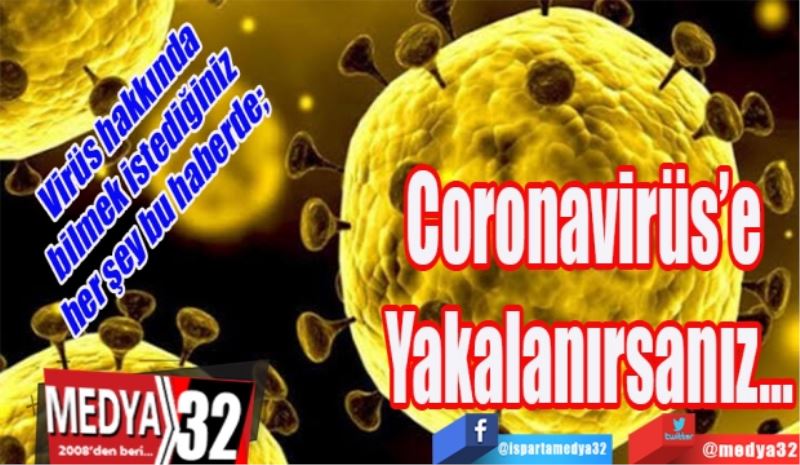 Virüs hakkında bilmek istediğiniz her şey bu haberde; 
Coronavirüs’ye 
Yakalanırsanız…
