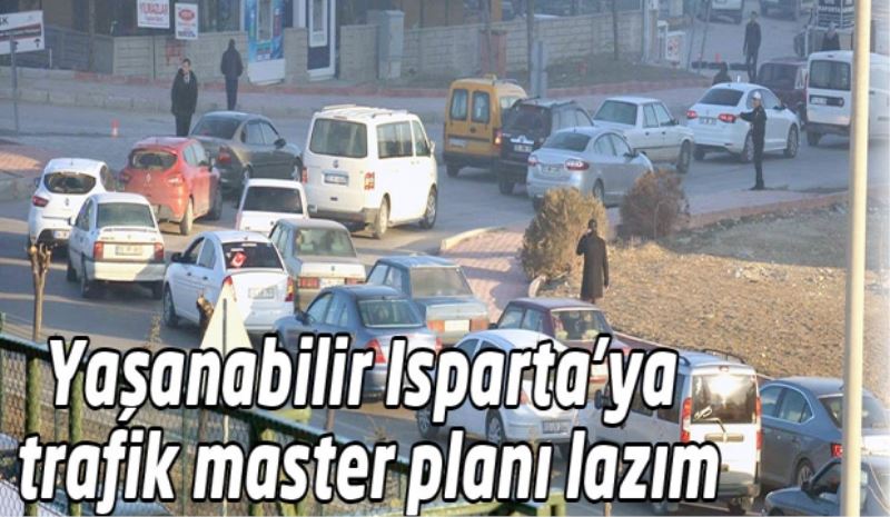 Yaşanabilir Isparta’ya trafik master planı lazım
