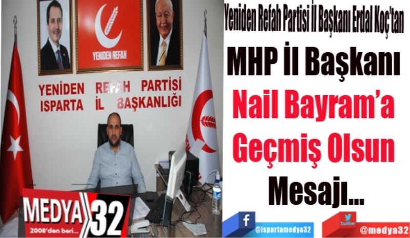 Yeniden Refah Partisi İl Başkanı Erdal Koç’tan
MHP İl Başkanı 
Nail Bayram’a 
Geçmiş Olsun 
Mesajı…
