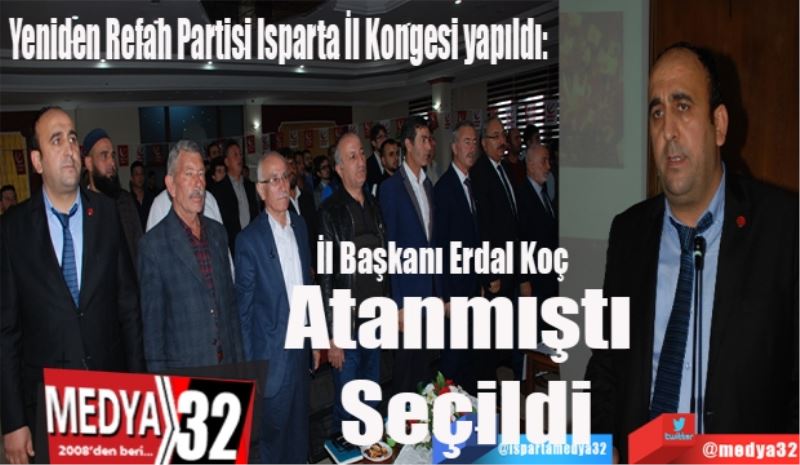 Yeniden Refah Partisi Isparta İl Kongresi yapıldı: 
Atamayla gelen 
Başkan Koç,
Seçilerek geldi 
