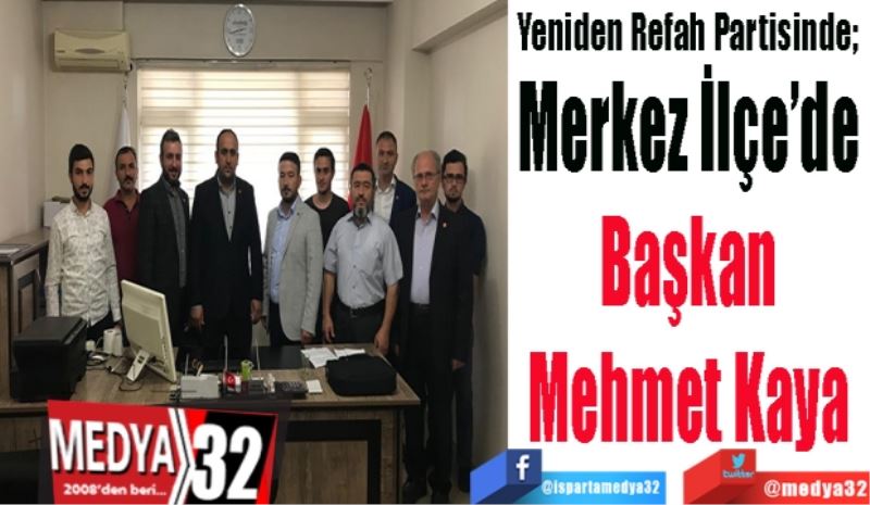 Yeniden Refah Partisinde; 
Merkez İlçe’de 
Başkan 
Mehmet Kaya 

