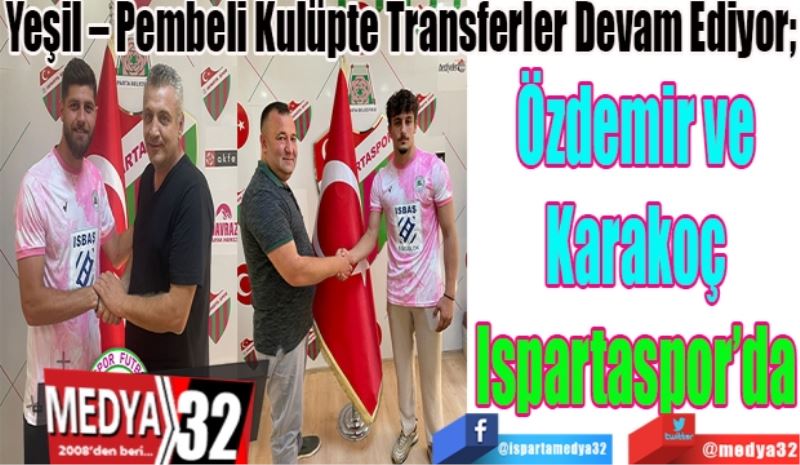 Yeşil – Pembeli Kulüpte Transferler Devam Ediyor; 
Özdemir ve
Karakoç
Ispartaspor’da 
