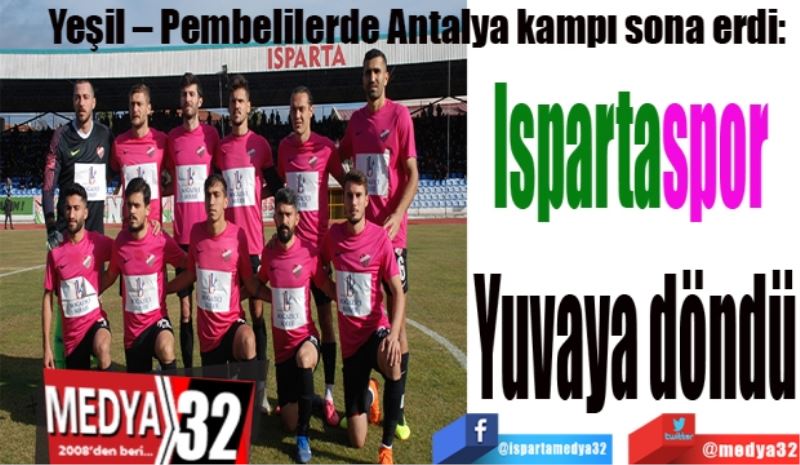 Yeşil – Pembelilerde Antalya kampı sona erdi:  
Ispartaspor 
Yuvaya döndü
