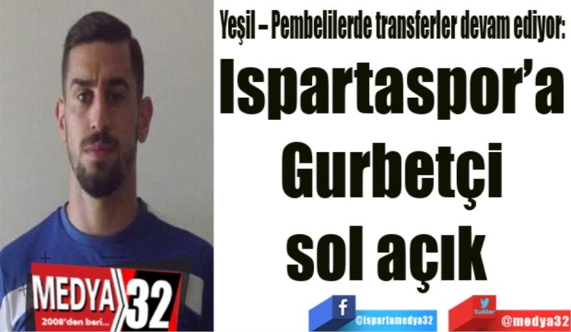 Yeşil – Pembelilerde transferler devam ediyor: 
Ispartaspor’a
Gurbetçi
sol açık 
