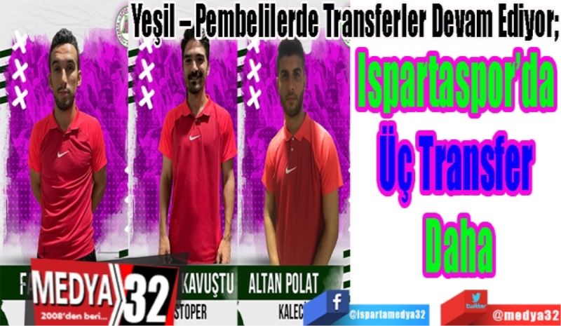 Yeşil – Pembelilerde Transferler Devam Ediyor; 
Ispartaspor’da 
Üç Transfer 
Daha
