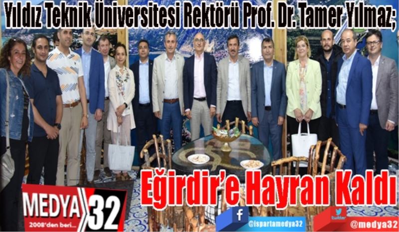 Yıldız Teknik Üniversitesi Rektörü Prof. Dr. Tamer Yılmaz; 
Eğirdir’e
Hayran
Kaldı 

