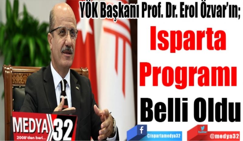 YÖK Başkanı Prof. Dr. Erol Özvar’ın; 
Isparta 
Programı 
Belli Oldu 
