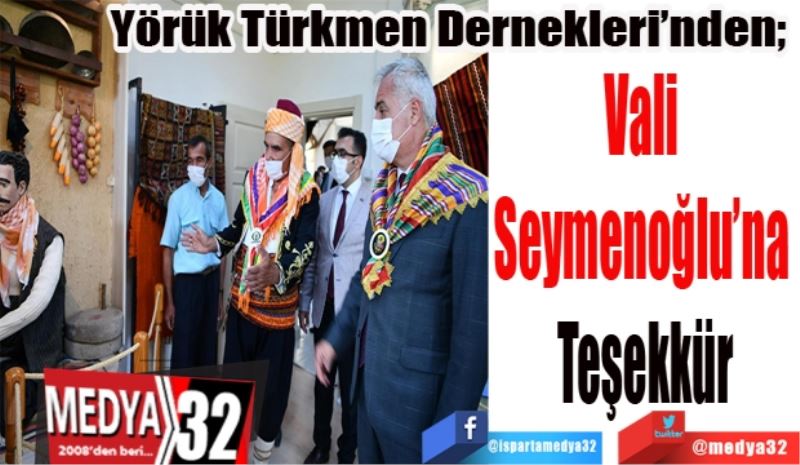 Yörük Türkmen Dernekleri’nden;  
Vali 
Seymenoğlu’na 
Teşekkür

