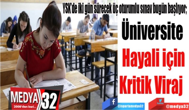 YSK’de iki gün sürecek üç oturumlu sınav bugün başlıyor; 
Üniversite 
Hayali için
Kritik Viraj  
