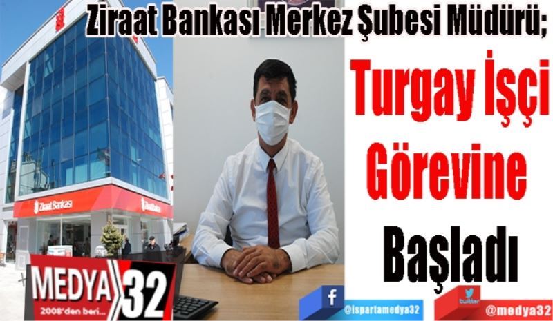 Ziraat Bankası Merkez Şubesi Müdürü; 
Turgay İşçi
Görevine 
Başladı 
