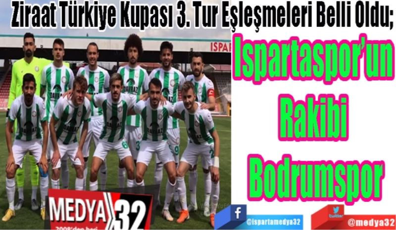 Ziraat Türkiye Kupası 3. tur eşleşmeleri belli oldu; 
Ispartaspor’un 
Rakibi 
Bodrumspor 
