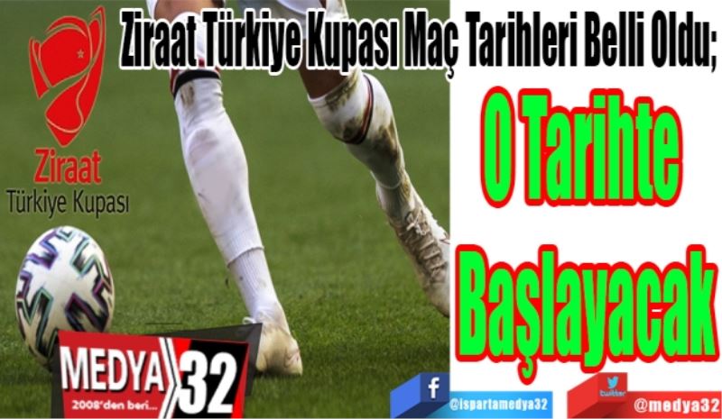 Ziraat Türkiye Kupası Maç Tarihleri Belli Oldu; 
O 
Tarihte 
Başlayacak  
